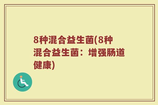 8种混合益生菌(8种混合益生菌：增强肠道健康)