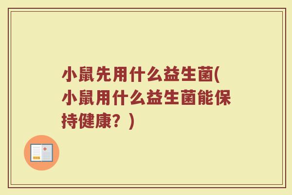 小鼠先用什么益生菌(小鼠用什么益生菌能保持健康？)