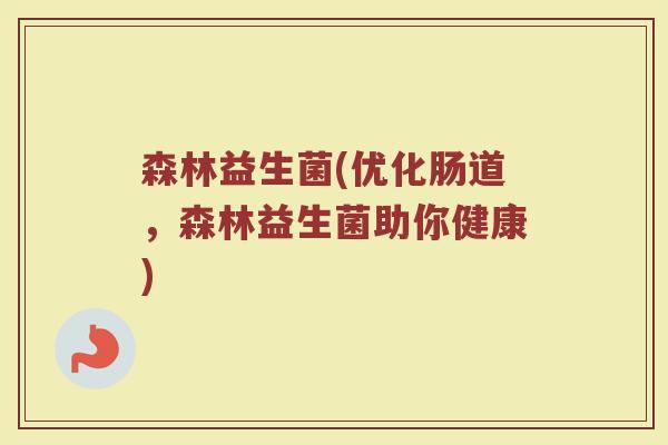 森林益生菌(优化肠道，森林益生菌助你健康)