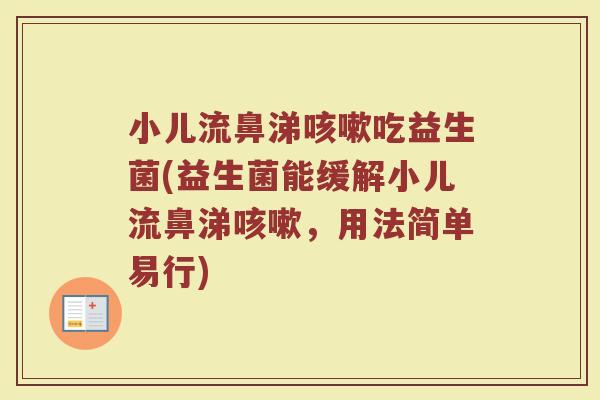 小儿流鼻涕咳嗽吃益生菌(益生菌能缓解小儿流鼻涕咳嗽，用法简单易行)
