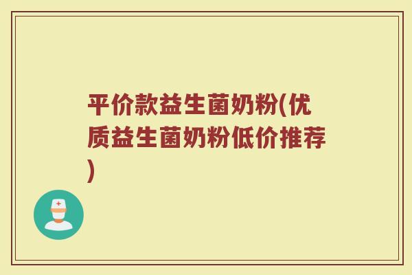 平价款益生菌奶粉(优质益生菌奶粉低价推荐)