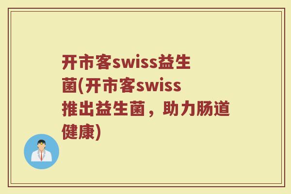 开市客swiss益生菌(开市客swiss推出益生菌，助力肠道健康)