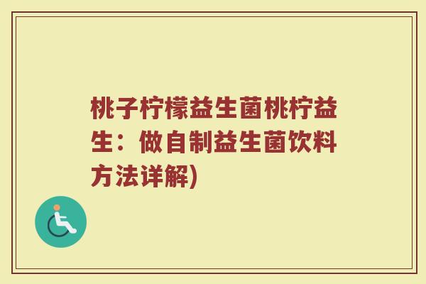 桃子柠檬益生菌桃柠益生：做自制益生菌饮料方法详解)