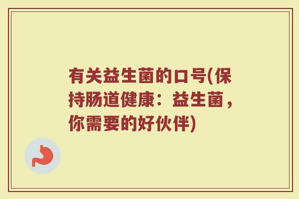 有关益生菌的口号(保持肠道健康：益生菌，你需要的好伙伴)