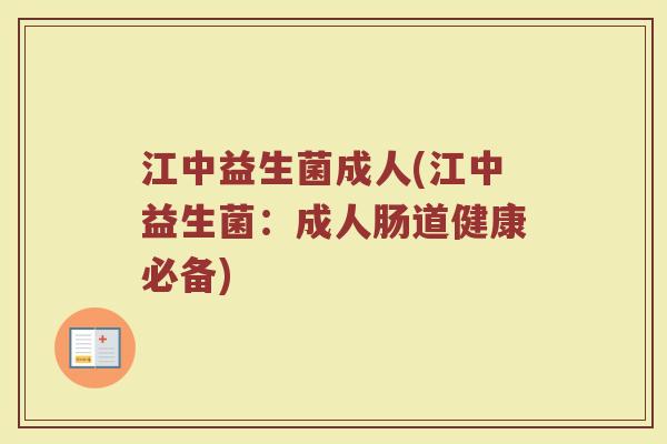 江中益生菌成人(江中益生菌：成人肠道健康必备)