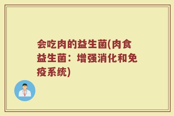 会吃肉的益生菌(肉食益生菌：增强消化和系统)