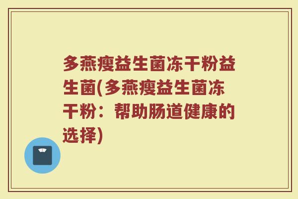 多燕瘦益生菌冻干粉益生菌(多燕瘦益生菌冻干粉：帮助肠道健康的选择)