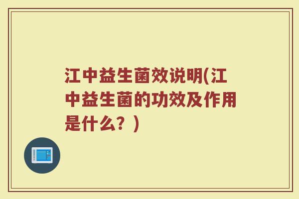 江中益生菌效说明(江中益生菌的功效及作用是什么？)