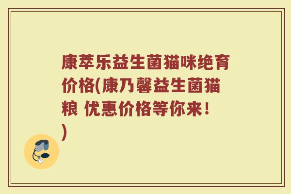 康萃乐益生菌猫咪绝育价格(康乃馨益生菌猫粮 优惠价格等你来！)