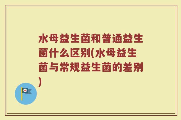 水母益生菌和普通益生菌什么区别(水母益生菌与常规益生菌的差别)
