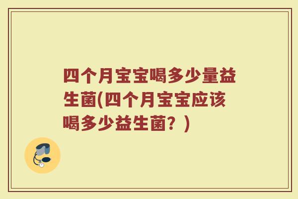 四个月宝宝喝多少量益生菌(四个月宝宝应该喝多少益生菌？)