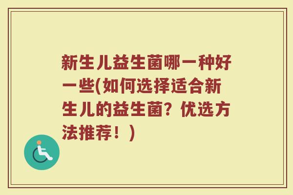 新生儿益生菌哪一种好一些(如何选择适合新生儿的益生菌？优选方法推荐！)