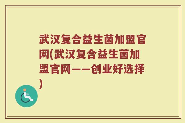 武汉复合益生菌加盟官网(武汉复合益生菌加盟官网——创业好选择)