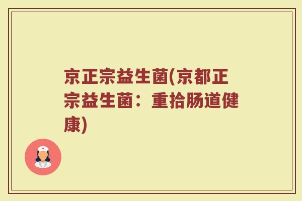京正宗益生菌(京都正宗益生菌：重拾肠道健康)