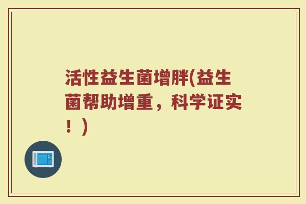 活性益生菌增胖(益生菌帮助增重，科学证实！)