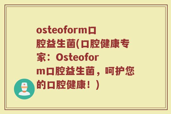 osteoform口腔益生菌(口腔健康专家：Osteoform口腔益生菌，呵护您的口腔健康！)