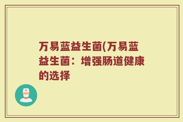 万易蓝益生菌(万易蓝益生菌：增强肠道健康的选择