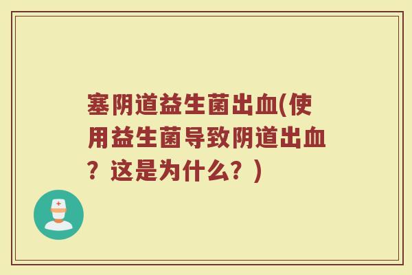塞阴道益生菌出血(使用益生菌导致阴道出血？这是为什么？)