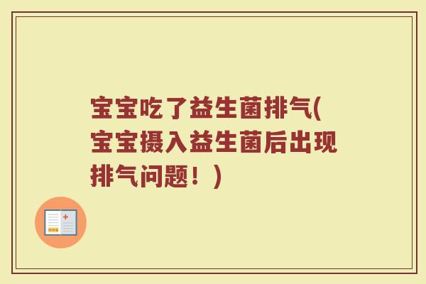 宝宝吃了益生菌排气(宝宝摄入益生菌后出现排气问题！)