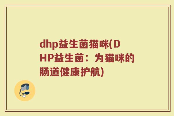 dhp益生菌猫咪(DHP益生菌：为猫咪的肠道健康护航)