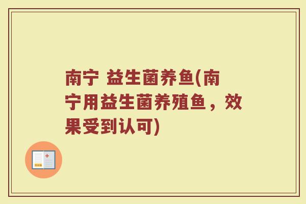 南宁 益生菌养鱼(南宁用益生菌养殖鱼，效果受到认可)
