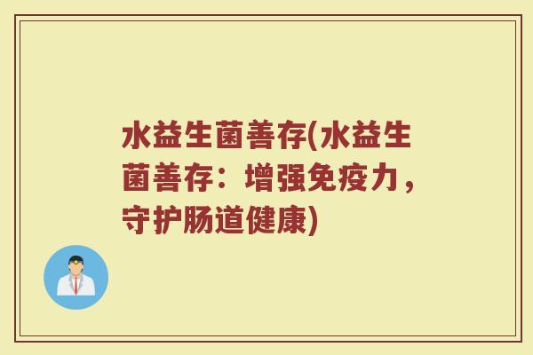 水益生菌善存(水益生菌善存：增强免疫力，守护肠道健康)