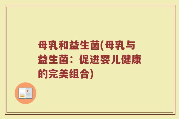 母乳和益生菌(母乳与益生菌：促进婴儿健康的完美组合)