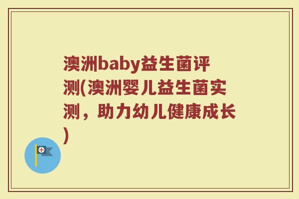 澳洲baby益生菌评测(澳洲婴儿益生菌实测，助力幼儿健康成长)