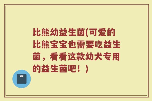 比熊幼益生菌(可爱的比熊宝宝也需要吃益生菌,看看这款幼犬专用的益生菌吧!) 比熊幼益生菌(可爱的比熊宝宝也需要吃益生菌,看看这款幼犬专用的益生菌吧!)