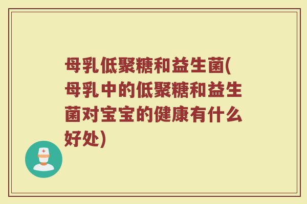 母乳低聚糖和益生菌(母乳中的低聚糖和益生菌对宝宝的健康有什么好处) 母乳低聚糖和益生菌(母乳中的低聚糖和益生菌对宝宝的健康有什么好处)