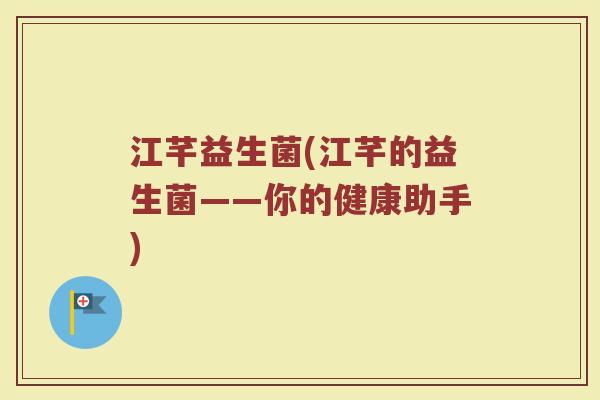 江芊益生菌(江芊的益生菌——你的健康助手)