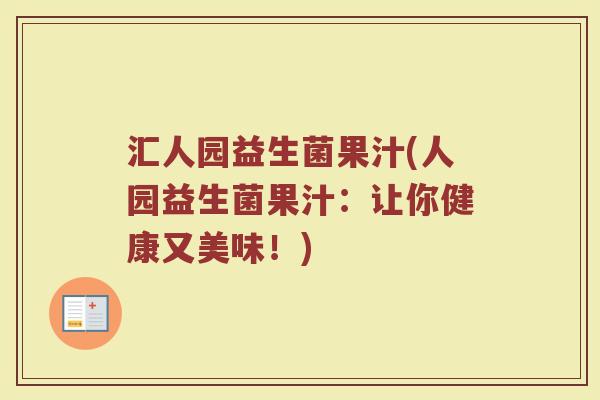汇人园益生菌果汁(人园益生菌果汁：让你健康又美味！)