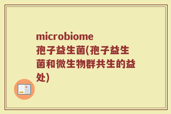 microbiome孢子益生菌(孢子益生菌和微生物群共生的益处)