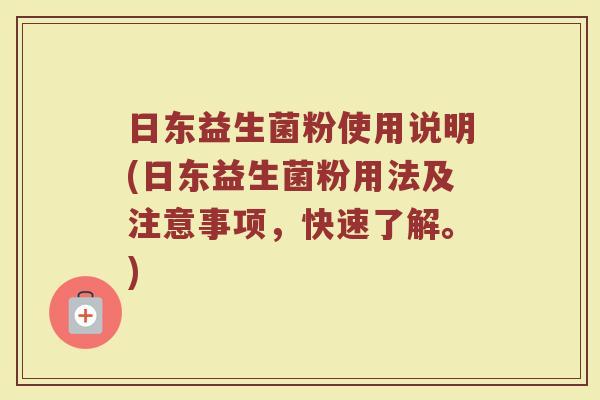 日东益生菌粉使用说明(日东益生菌粉用法及注意事项，快速了解。)