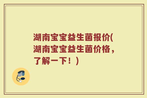 湖南宝宝益生菌报价(湖南宝宝益生菌价格，了解一下！)