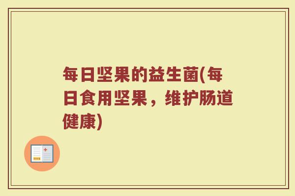 每日坚果的益生菌(每日食用坚果，维护肠道健康)