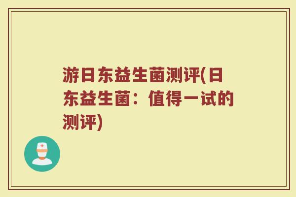 游日东益生菌测评(日东益生菌：值得一试的测评)