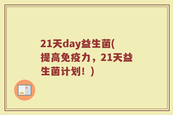 21天day益生菌(提高免疫力，21天益生菌计划！)