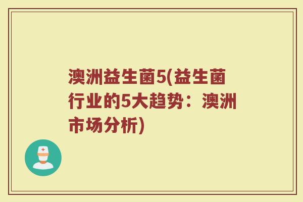 澳洲益生菌5(益生菌行业的5大趋势：澳洲市场分析)