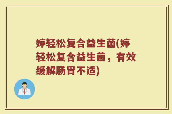 婷轻松复合益生菌(婷轻松复合益生菌，有效缓解肠胃不适)