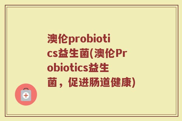 澳伦probiotics益生菌(澳伦Probiotics益生菌，促进肠道健康)
