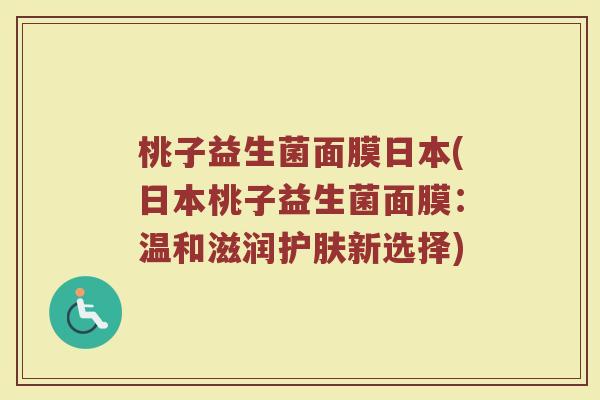 桃子益生菌面膜日本(日本桃子益生菌面膜：温和滋润护肤新选择)