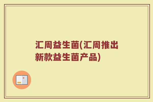 汇周益生菌(汇周推出新款益生菌产品)