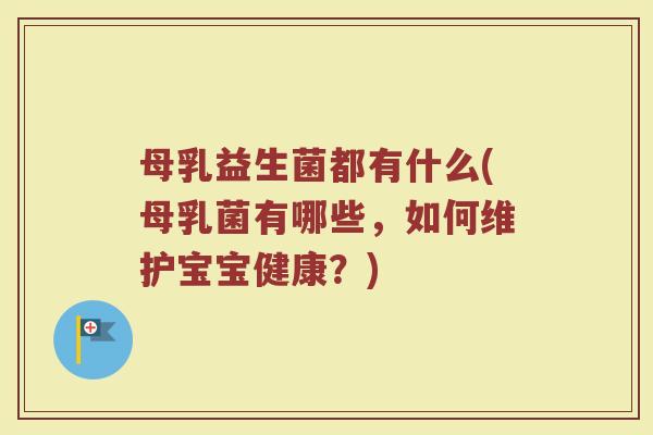 母乳益生菌都有什么(母乳菌有哪些，如何维护宝宝健康？)