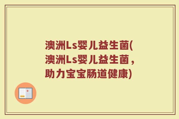 澳洲Ls婴儿益生菌(澳洲Ls婴儿益生菌，助力宝宝肠道健康)