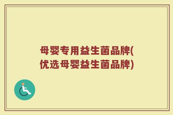 母婴专用益生菌品牌(优选母婴益生菌品牌)
