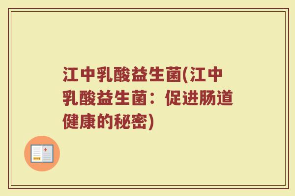 江中乳酸益生菌(江中乳酸益生菌：促进肠道健康的秘密)