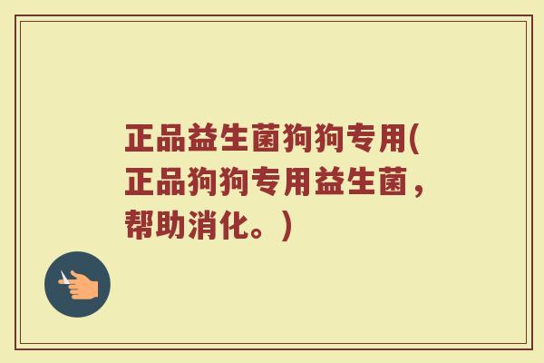 正品益生菌狗狗专用(正品狗狗专用益生菌，帮助消化。)