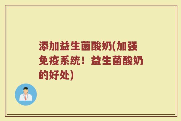 添加益生菌酸奶(加强免疫系统！益生菌酸奶的好处)