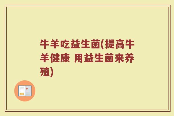 牛羊吃益生菌(提高牛羊健康 用益生菌来养殖)